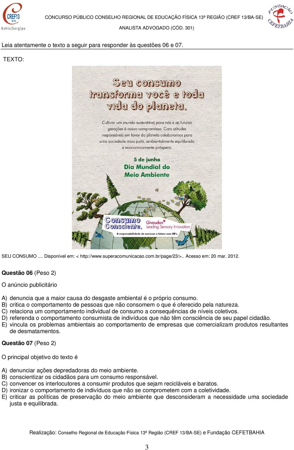 B) critica o comportamento de pessoas que não consomem o que é oferecido pela natureza. C) relaciona um comportamento individual de consumo a consequências de níveis coletivos.