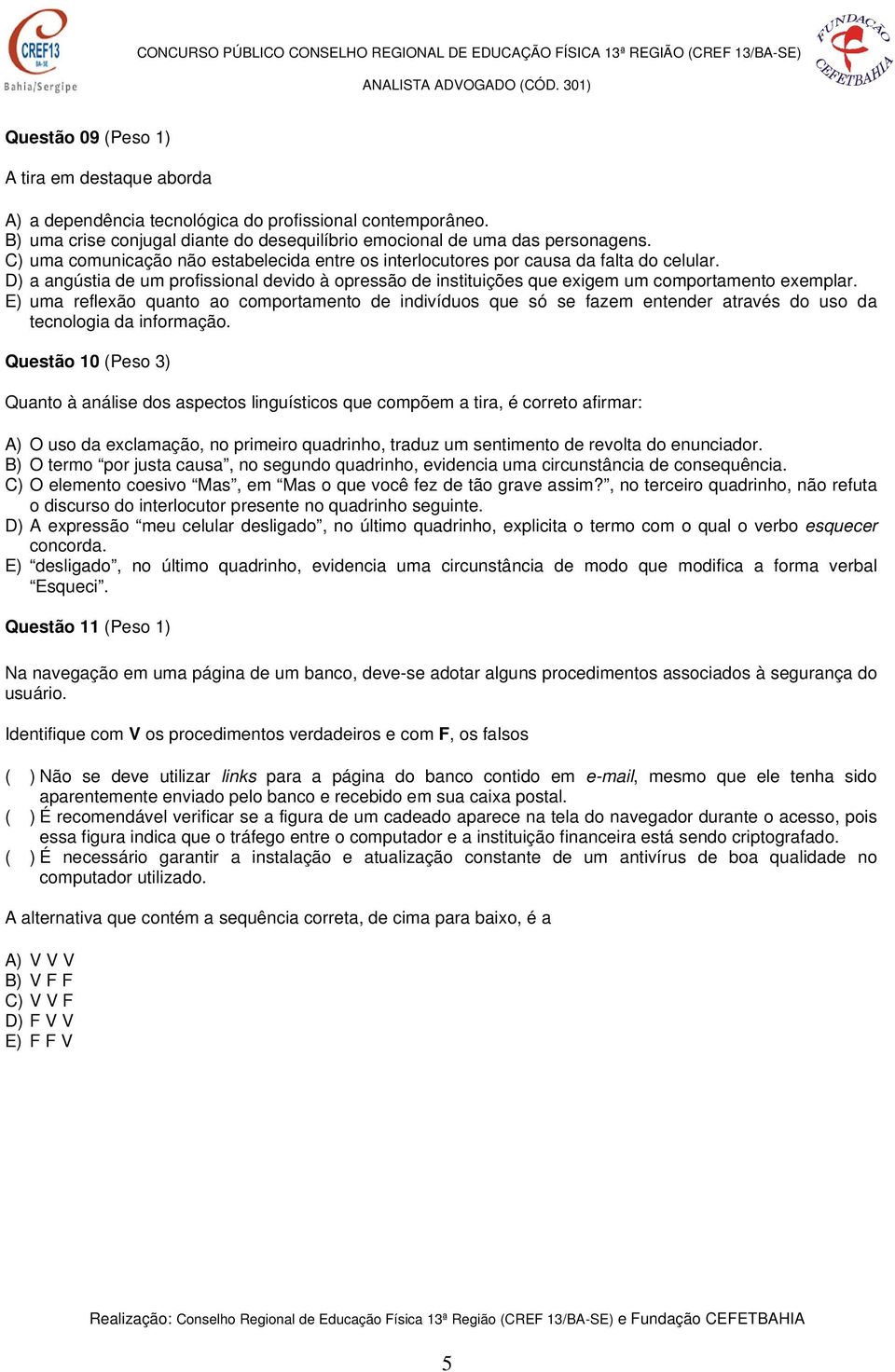 E) uma reflexão quanto ao comportamento de indivíduos que só se fazem entender através do uso da tecnologia da informação.