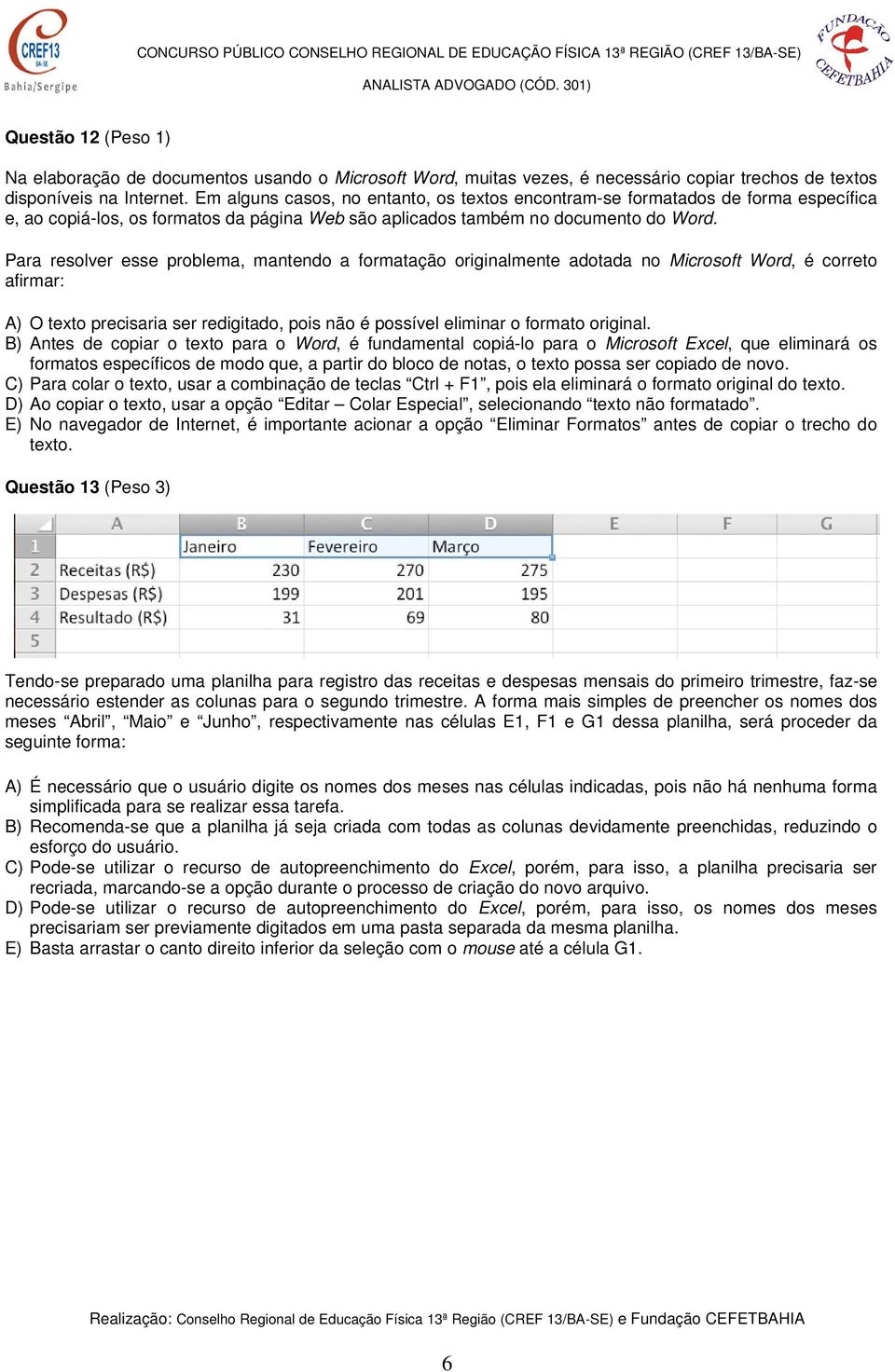 Para resolver esse problema, mantendo a formatação originalmente adotada no Microsoft Word, é correto afirmar: A) O texto precisaria ser redigitado, pois não é possível eliminar o formato original.