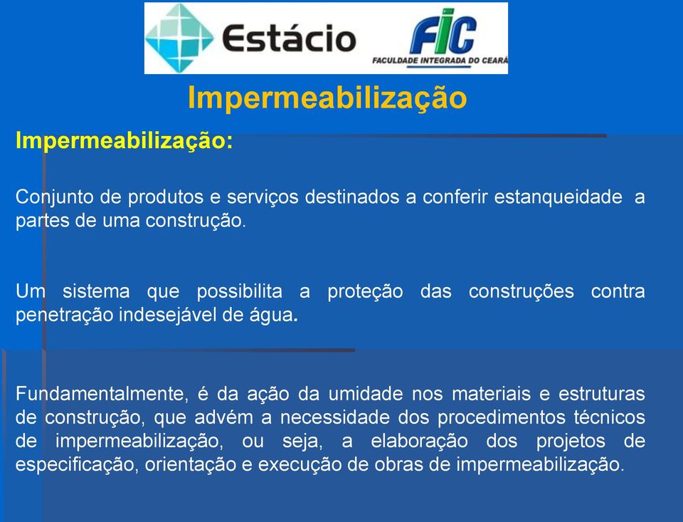 Fundamentalmente, é da ação da umidade nos materiais e estruturas de construção, que advém a necessidade dos