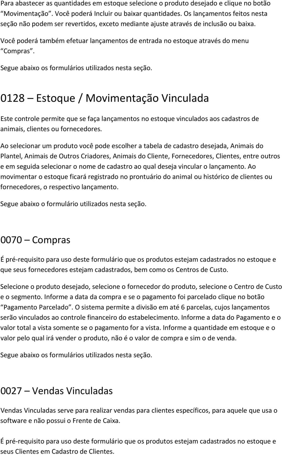 0128 Estoque / Movimentação Vinculada Este controle permite que se faça lançamentos no estoque vinculados aos cadastros de animais, clientes ou fornecedores.