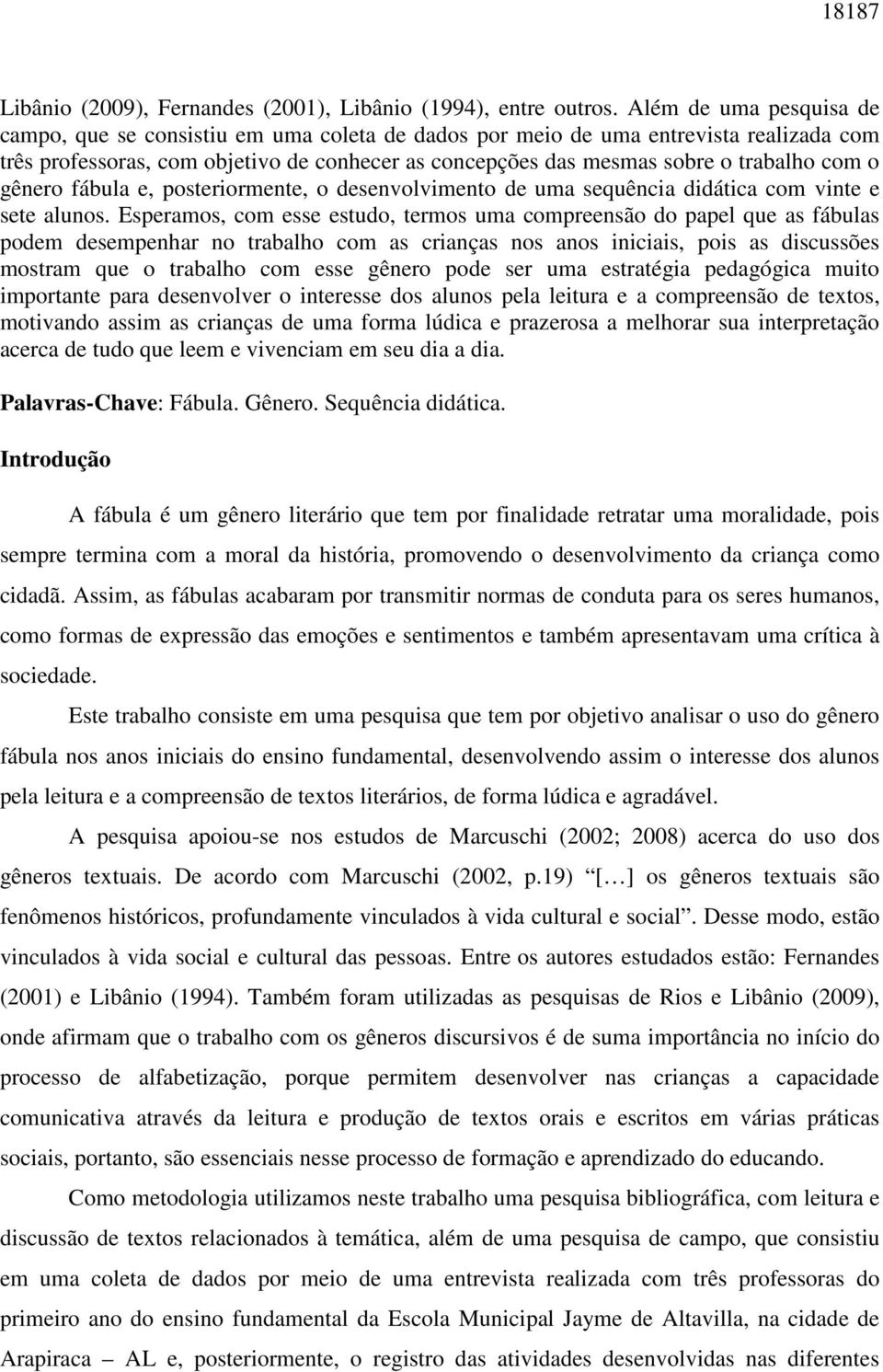 com o gênero fábula e, posteriormente, o desenvolvimento de uma sequência didática com vinte e sete alunos.