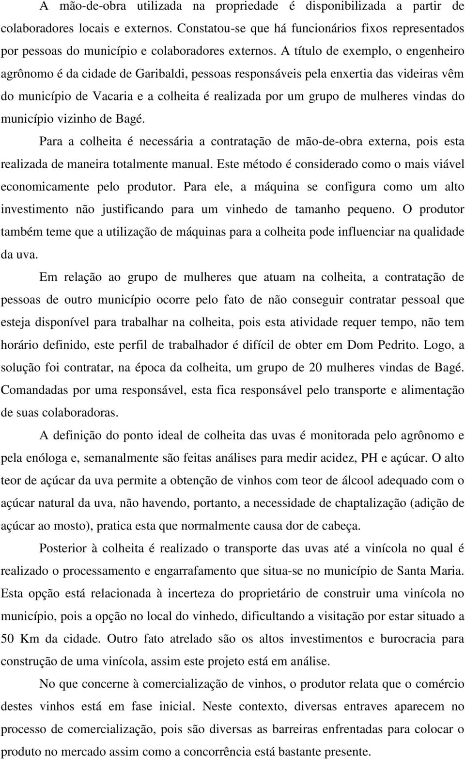 A título de exemplo, o engenheiro agrônomo é da cidade de Garibaldi, pessoas responsáveis pela enxertia das videiras vêm do município de Vacaria e a colheita é realizada por um grupo de mulheres