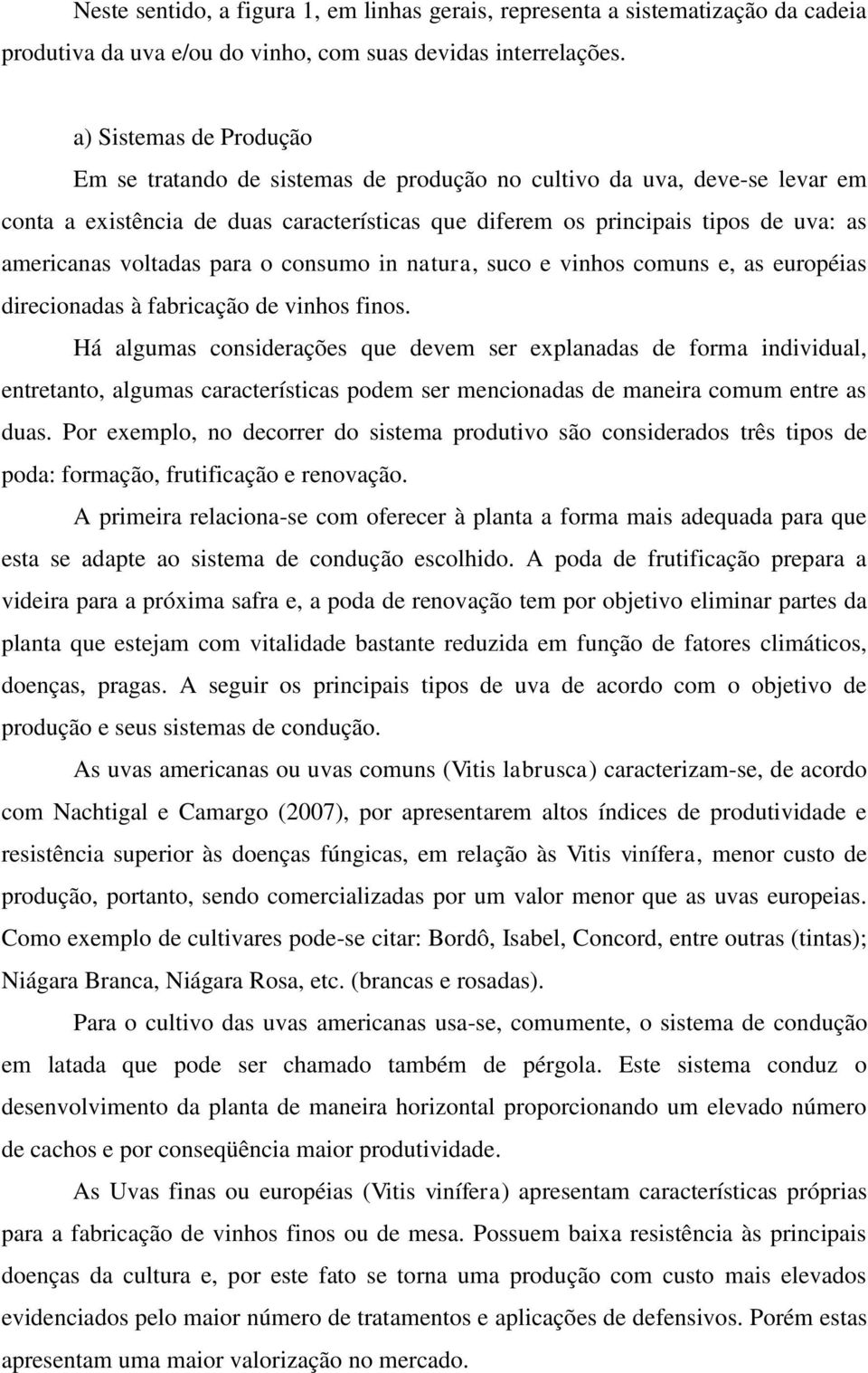 voltadas para o consumo in natura, suco e vinhos comuns e, as européias direcionadas à fabricação de vinhos finos.