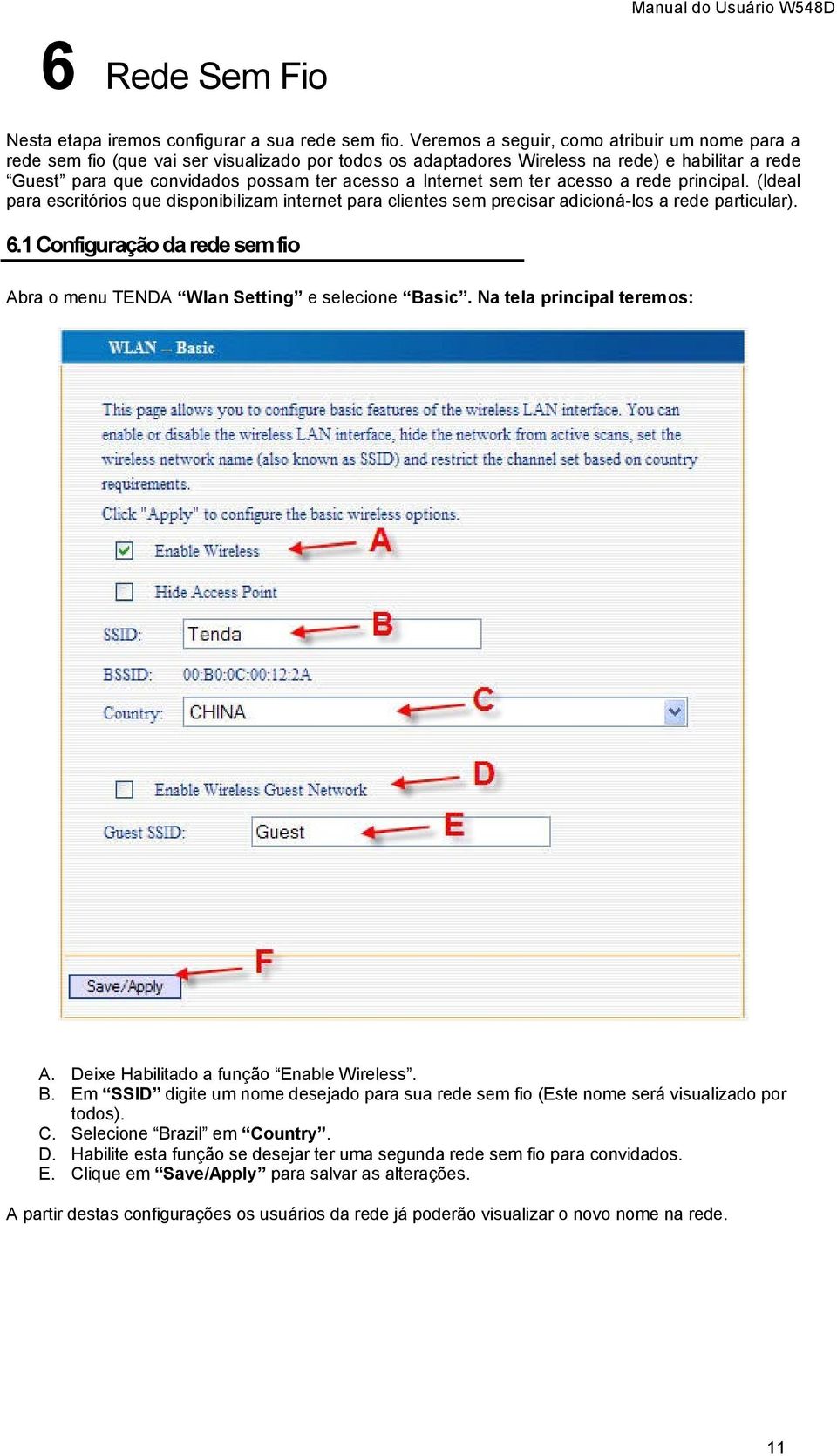 Internet sem ter acesso a rede principal. (Ideal para escritórios que disponibilizam internet para clientes sem precisar adicioná-los a rede particular). 6.