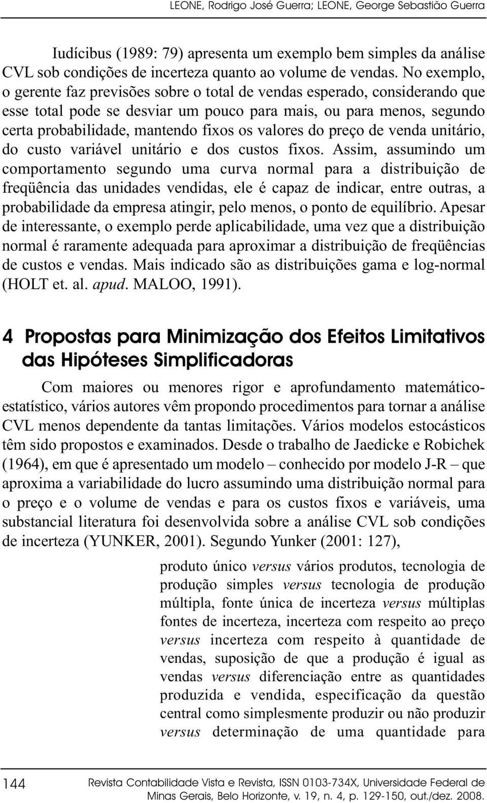 valores do preço de venda unitário, do custo variável unitário e dos custos fixos.