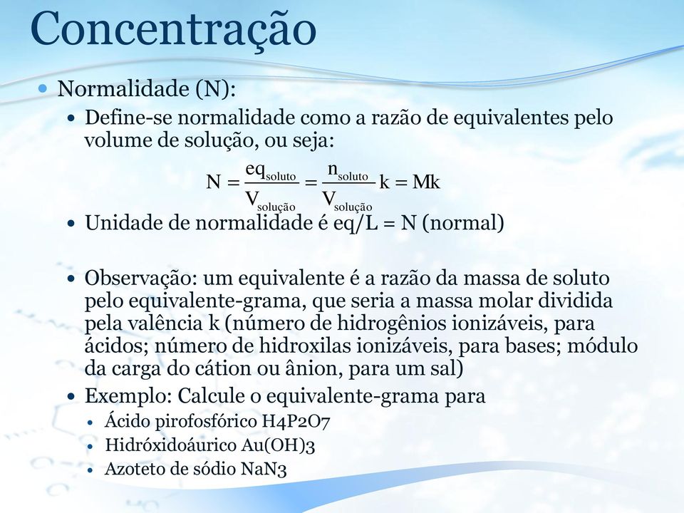 seria a massa molar dividida pela valência k (número de hidrogênios ionizáveis, para ácidos; número de hidroxilas ionizáveis, para bases; módulo