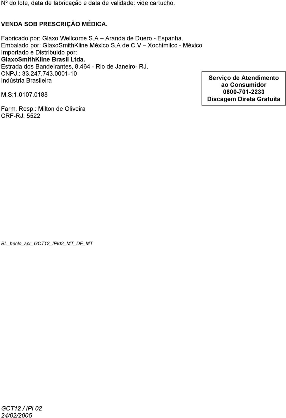 V Xochimilco - México Importado e Distribuído por: GlaxoSmithKline Brasil Ltda. Estrada dos Bandeirantes, 8.464 - Rio de Janeiro- RJ. CNPJ.