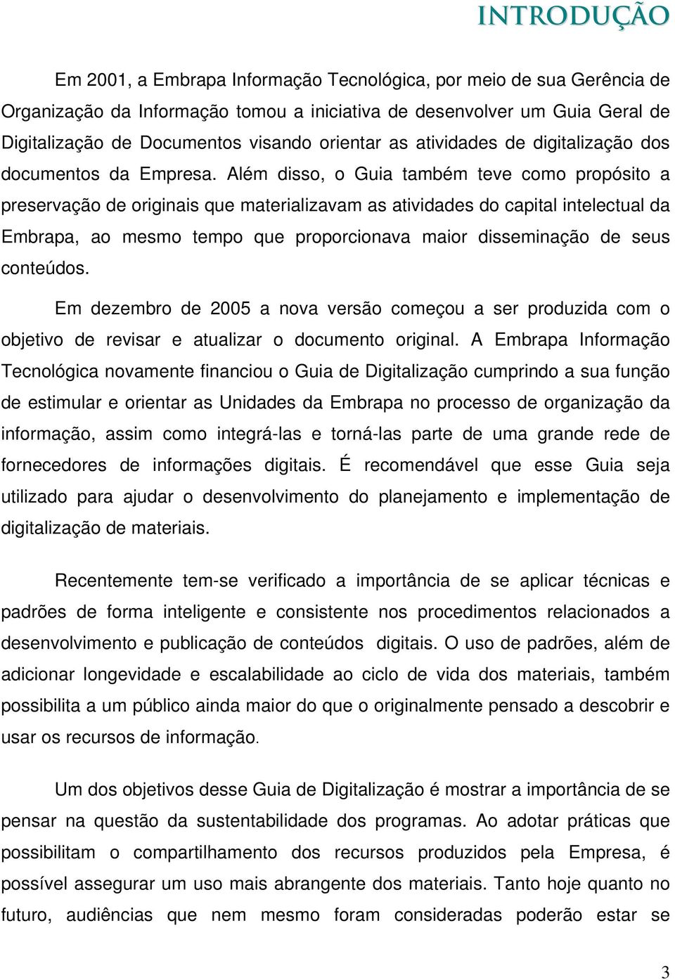 Além disso, o Guia também teve como propósito a preservação de originais que materializavam as atividades do capital intelectual da Embrapa, ao mesmo tempo que proporcionava maior disseminação de