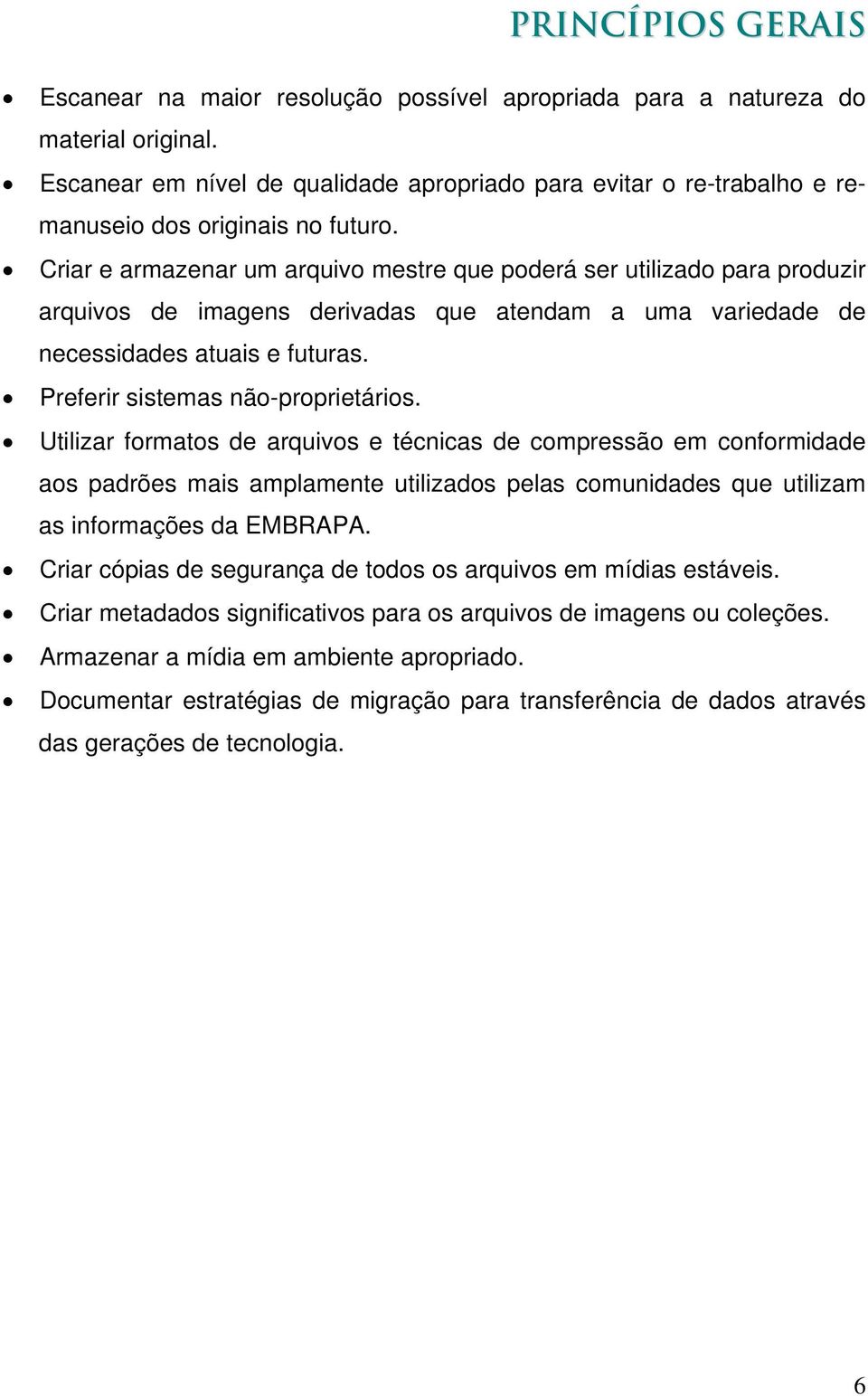 Criar e armazenar um arquivo mestre que poderá ser utilizado para produzir arquivos de imagens derivadas que atendam a uma variedade de necessidades atuais e futuras.