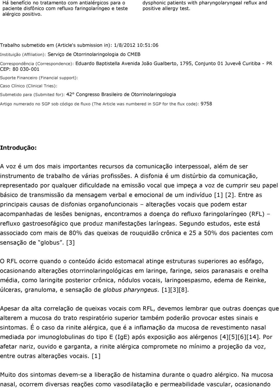 Trabalho submetido em (Article's submission in): 1/8/2012 10:51:06 Instituição (Affiliation): Serviço de Otorrinolaringologia do CMEB Correspondência (Correspondence): Eduardo Baptistella Avenida