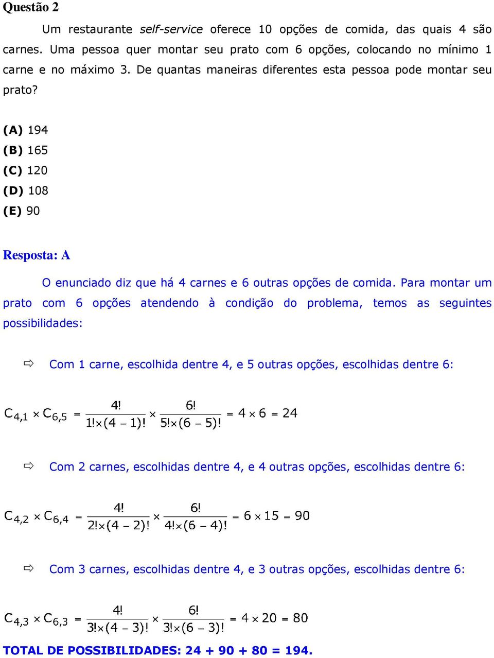 Para montar um prato com 6 opções atendendo à condição do problema, temos as seguintes possibilidades: Com 1 carne, escolhida dentre 4, e 5 outras opções, escolhidas dentre 6: Com 2