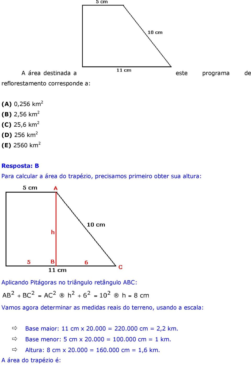 triângulo retângulo ABC: Vamos agora determinar as medidas reais do terreno, usando a escala: Base maior: 11 cm x 20.