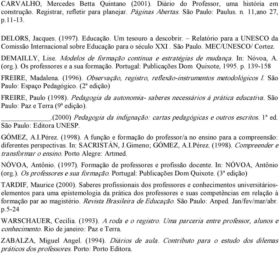 Modelos de formação contínua e estratégias de mudança. In: Nóvoa, A. (org.). Os professores e a sua formação. Portugal: Publicações Dom Quixote, 1995. p. 139 158 FREIRE, Madalena. (1996).