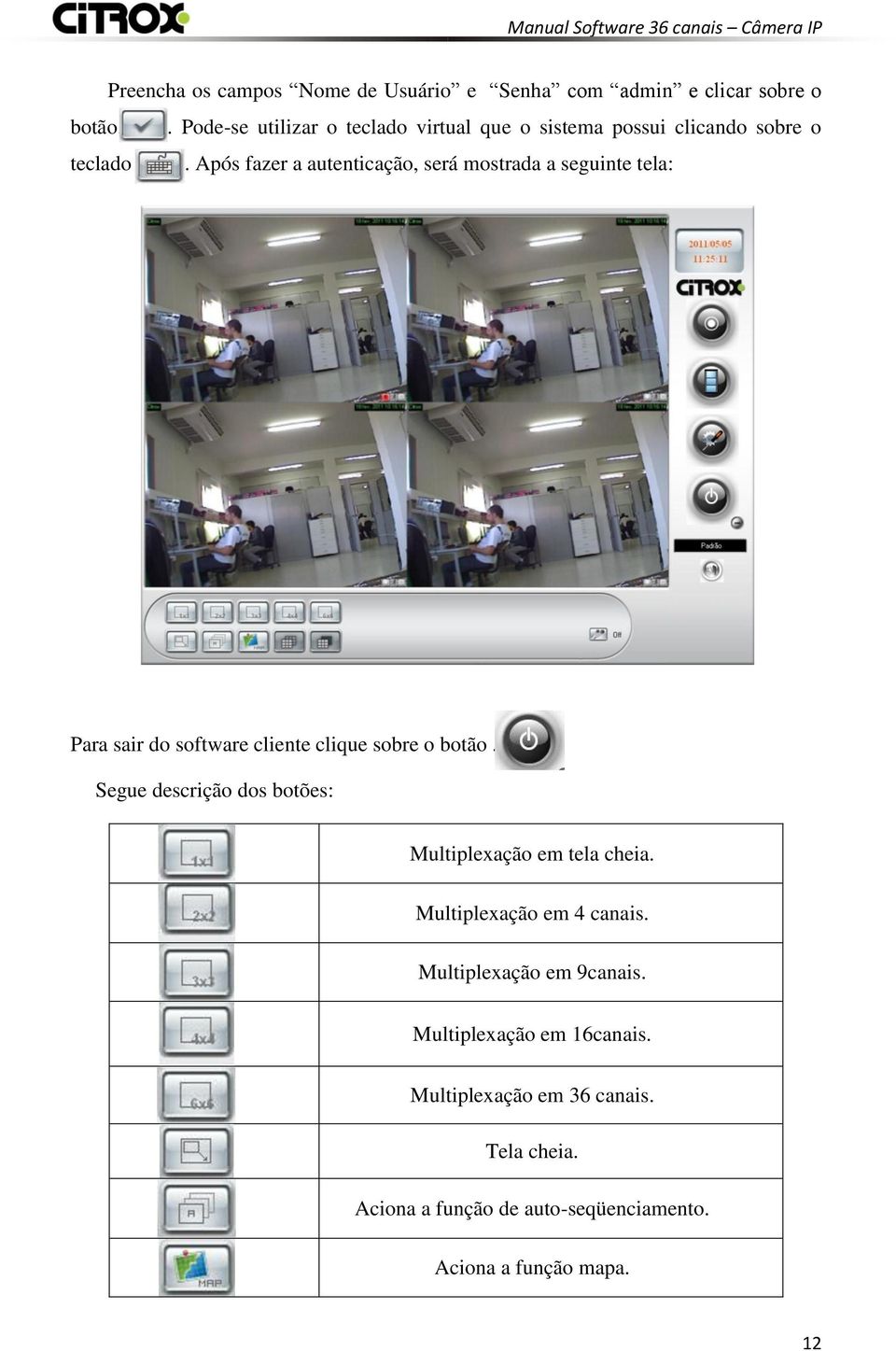 . Após fazer a autenticação, será mostrada a seguinte tela: Para sair do software cliente clique sobre o botão.