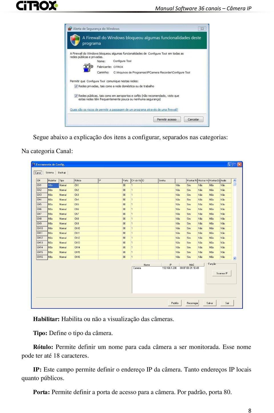 Rótulo: Permite definir um nome para cada câmera a ser monitorada. Esse nome pode ter até 18 caracteres.