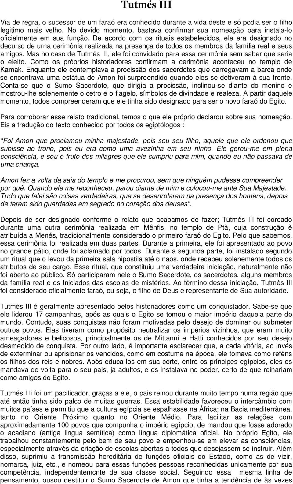 De acordo com os rituais estabelecidos, ele era designado no decurso de urna cerimônia realizada na presença de todos os membros da família real e seus amigos.