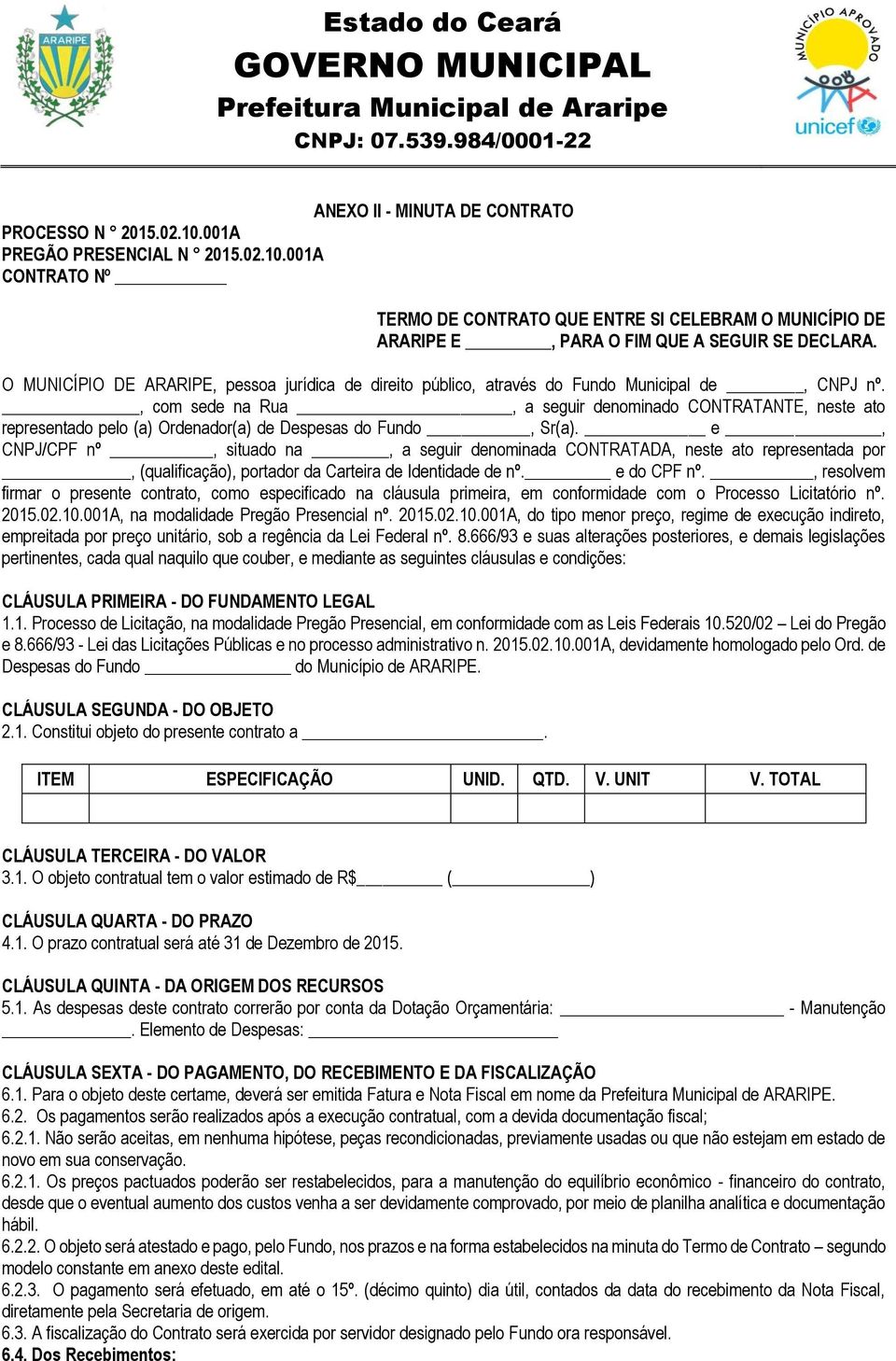 , com sede na Rua, a seguir denominado CONTRATANTE, neste ato representado pelo (a) Ordenador(a) de Despesas do Fundo, Sr(a).