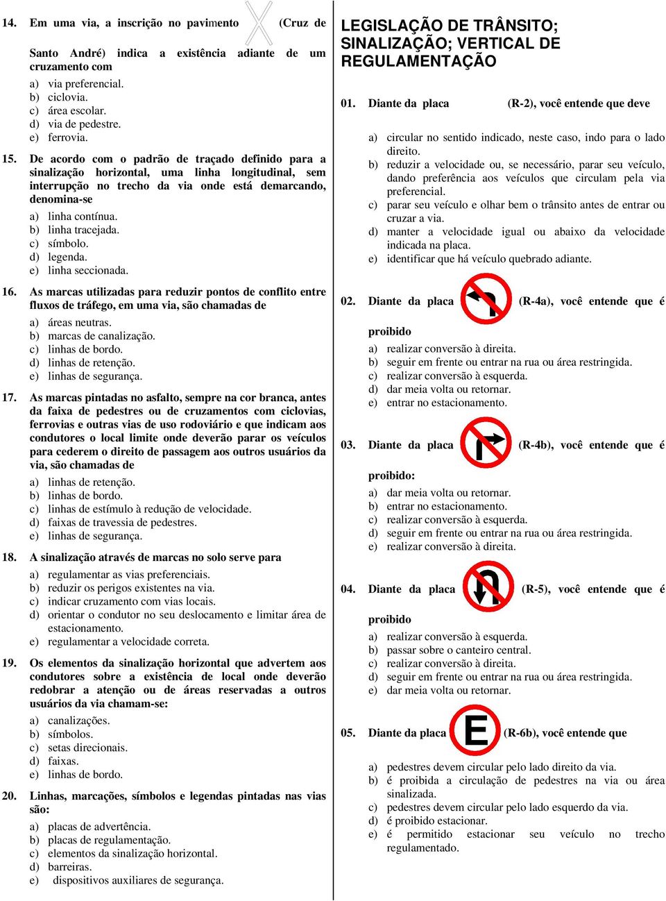 b) linha tracejada. c) símbolo. d) legenda. e) linha seccionada. 16. As marcas utilizadas para reduzir pontos de conflito entre fluxos de tráfego, em uma via, são chamadas de a) áreas neutras.