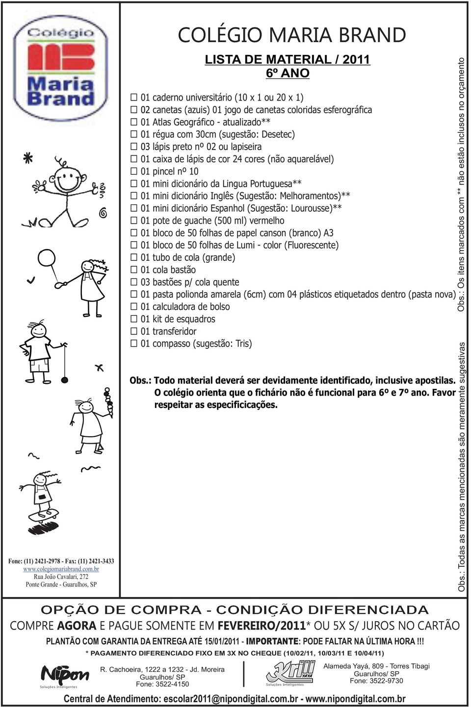 01 mini dicionário Epanhol (Sugetão: Louroue)** 01 pote de guache (500 ml) vermelho 01 bloco de 50 folha de papel canon (branco) A3 01 bloco de 50 folha de Lumi - color (Fluorecente) 01 tubo de cola