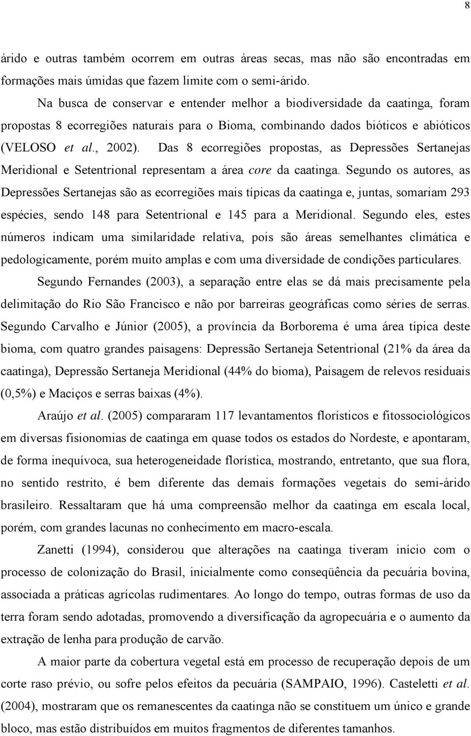 Das 8 ecorregiões propostas, as Depressões Sertanejas Meridional e Setentrional representam a área core da caatinga.