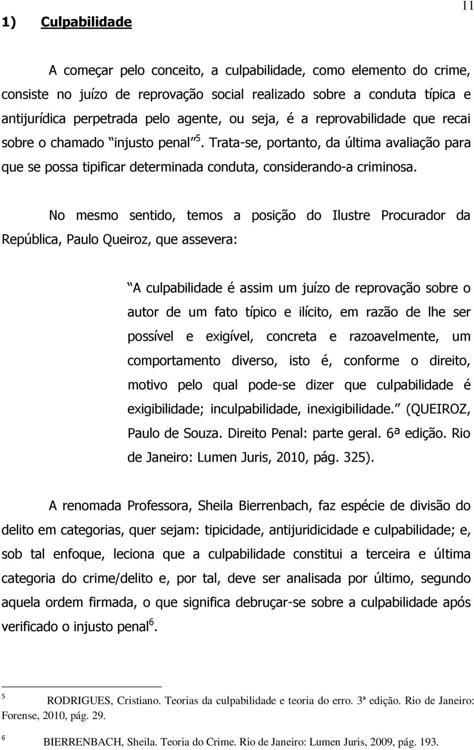 No mesmo sentido, temos a posição do Ilustre Procurador da República, Paulo Queiroz, que assevera: A culpabilidade é assim um juízo de reprovação sobre o autor de um fato típico e ilícito, em razão