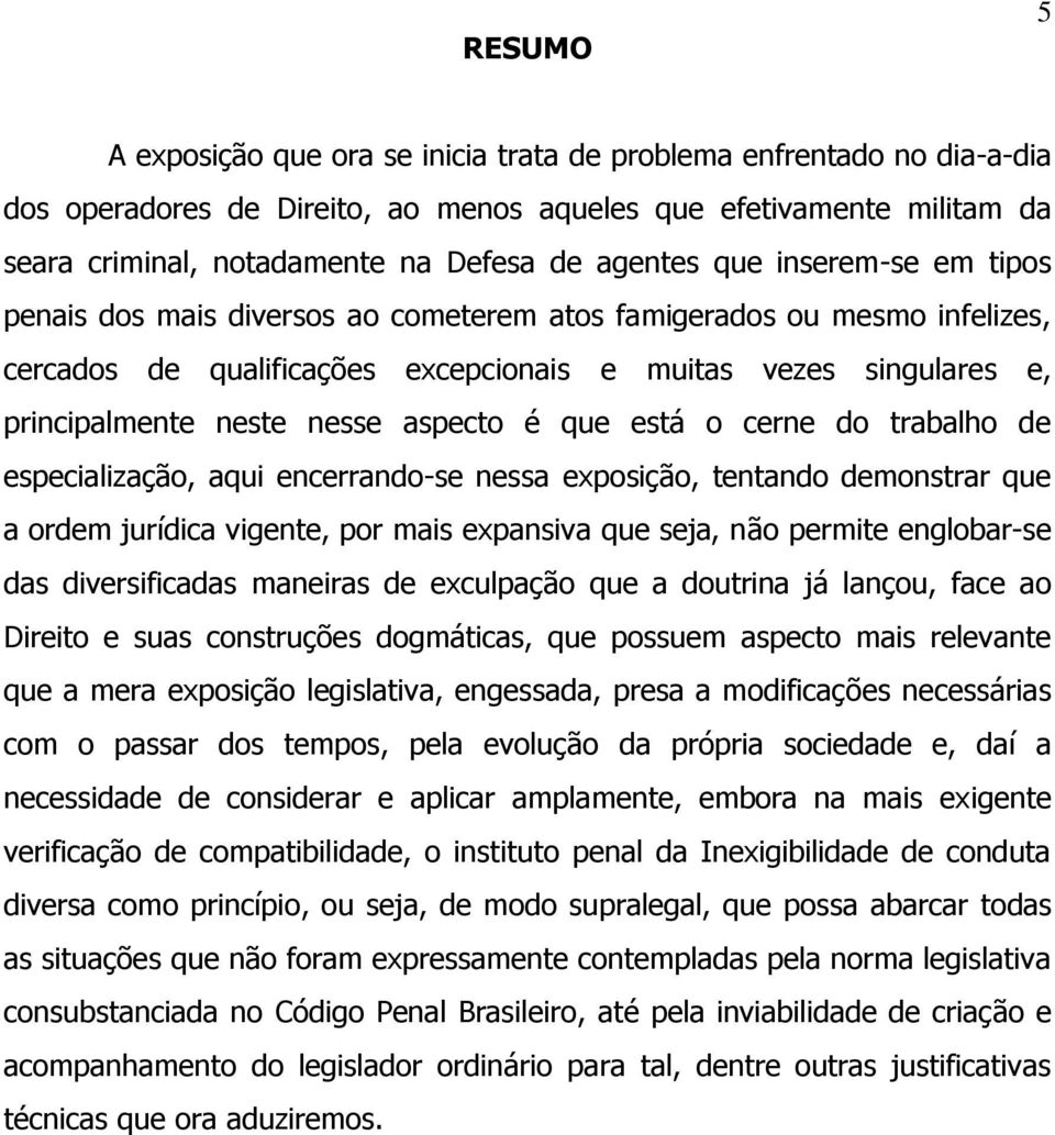 nesse aspecto é que está o cerne do trabalho de especialização, aqui encerrando-se nessa exposição, tentando demonstrar que a ordem jurídica vigente, por mais expansiva que seja, não permite