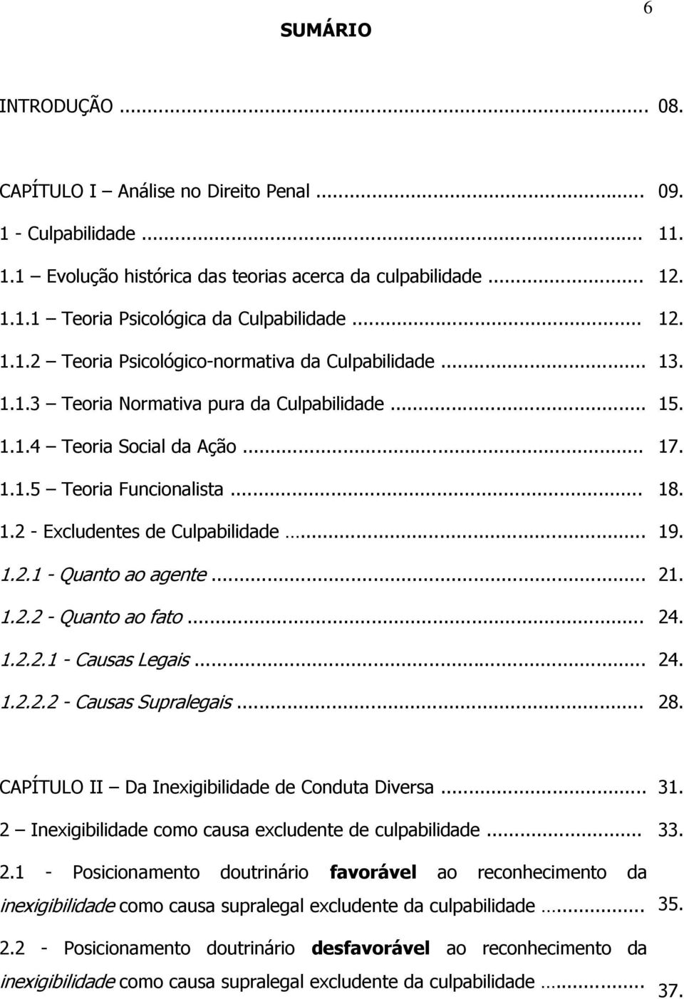 .. 12. 12. 13. 15. 17. 18. 19. 1.2.1 - Quanto ao agente... 21. 1.2.2 - Quanto ao fato... 24. 1.2.2.1 - Causas Legais... 24. 1.2.2.2 - Causas Supralegais... 28.