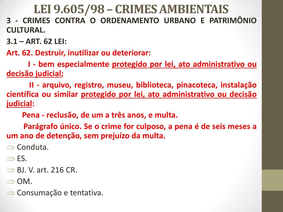 Destruir, inutilizar ou deteriorar: I - bem especialmente protegido por lei, ato administrativo ou decisão judicial; II - arquivo, registro,