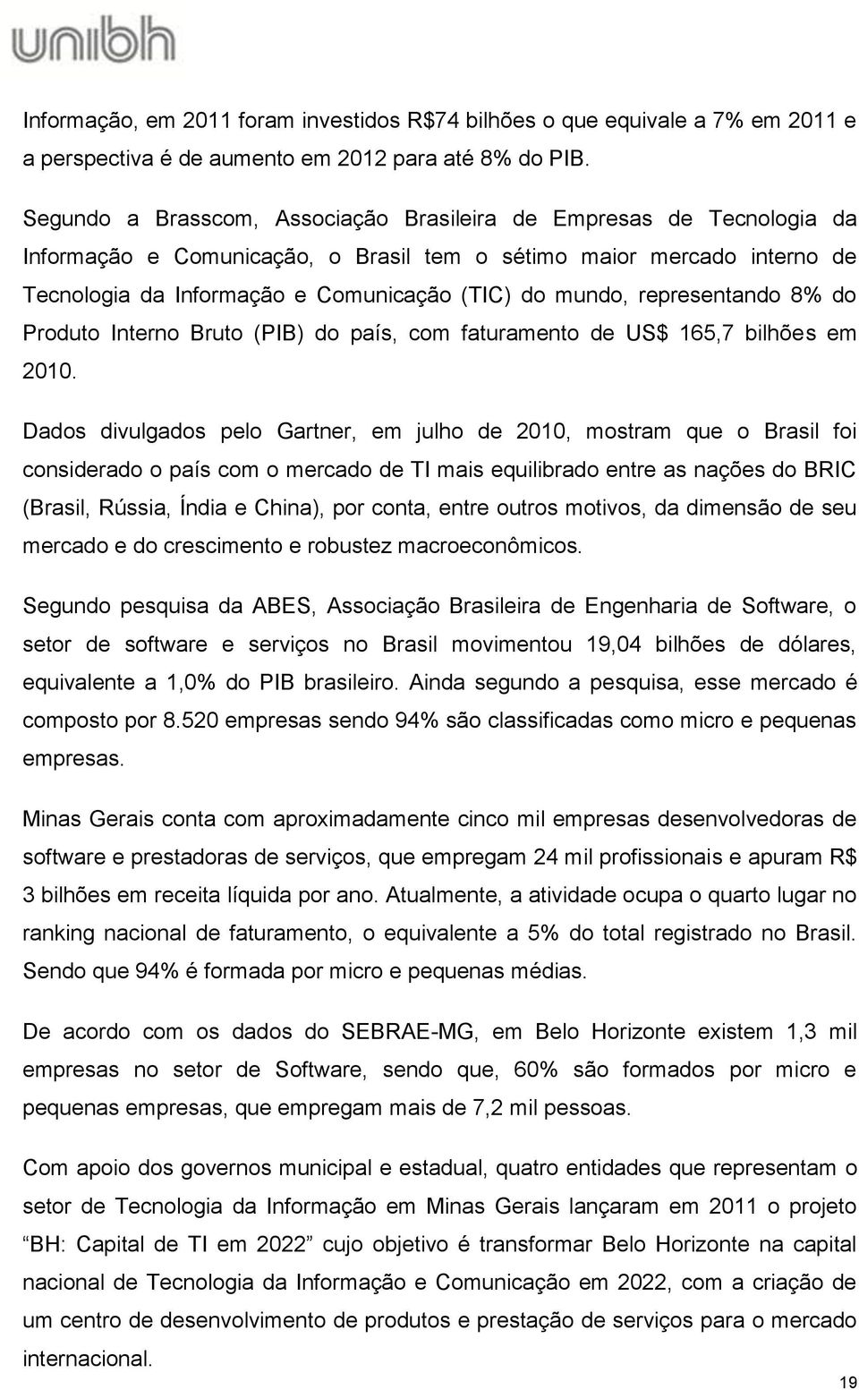 representando 8% do Produto Interno Bruto (PIB) do país, com faturamento de US$ 165,7 bilhões em 2010.