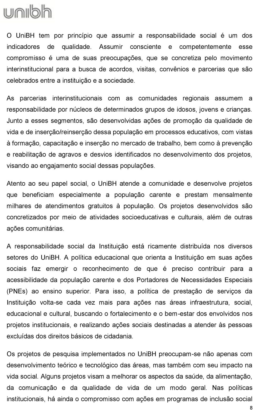 celebrados entre a instituição e a sociedade. As parcerias interinstitucionais com as comunidades regionais assumem a responsabilidade por núcleos de determinados grupos de idosos, jovens e crianças.