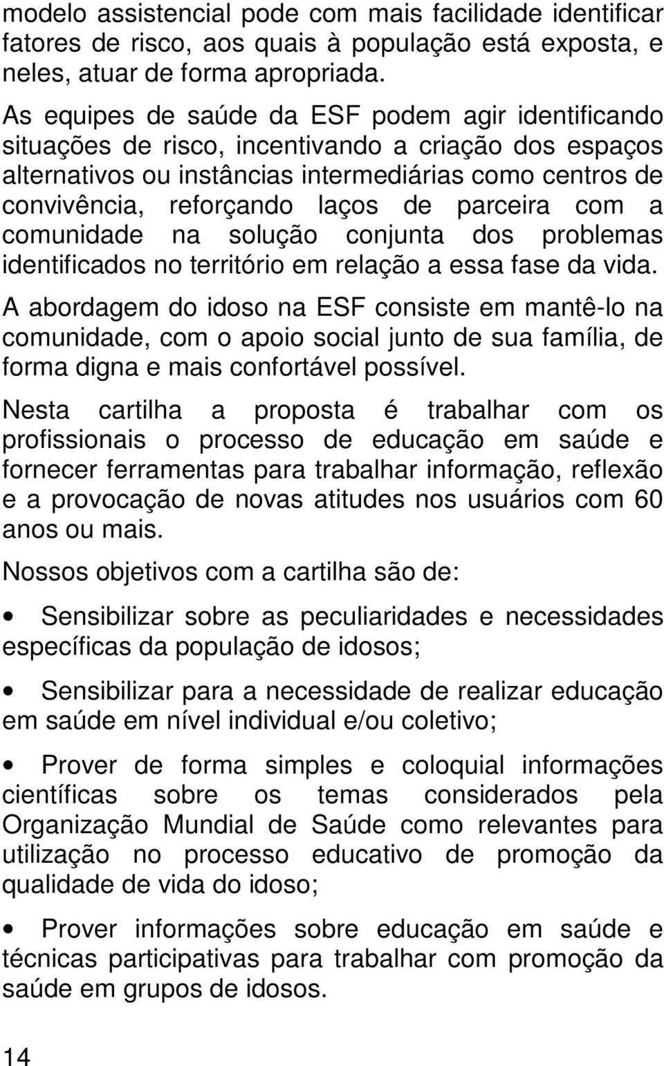 parceira com a comunidade na solução conjunta dos problemas identificados no território em relação a essa fase da vida.