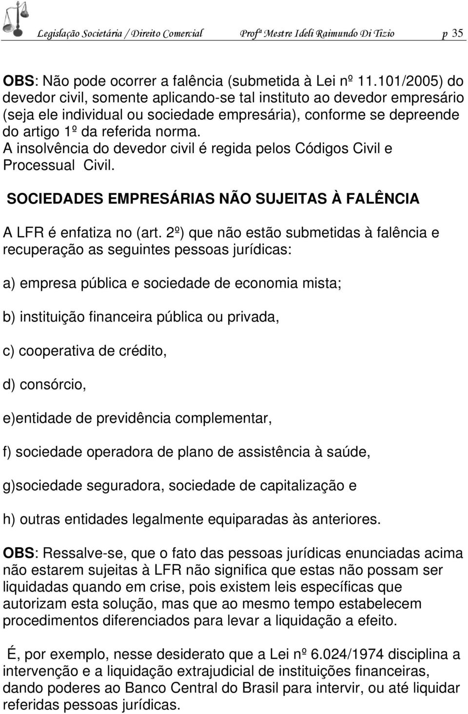 A insolvência do devedor civil é regida pelos Códigos Civil e Processual Civil. SOCIEDADES EMPRESÁRIAS NÃO SUJEITAS À FALÊNCIA A LFR é enfatiza no (art.