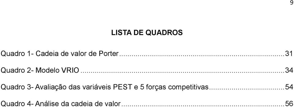 .. 34 Quadro 3- Avaliação das variáveis PEST e 5