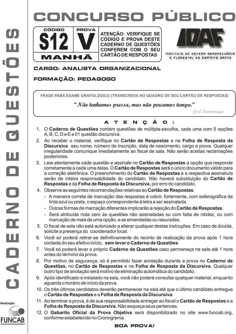 O Caderno de Questões contém questões de múltipla-escolha, cada uma com 5 opções A, B, C, D e E e 01 questão discursiva. 2.