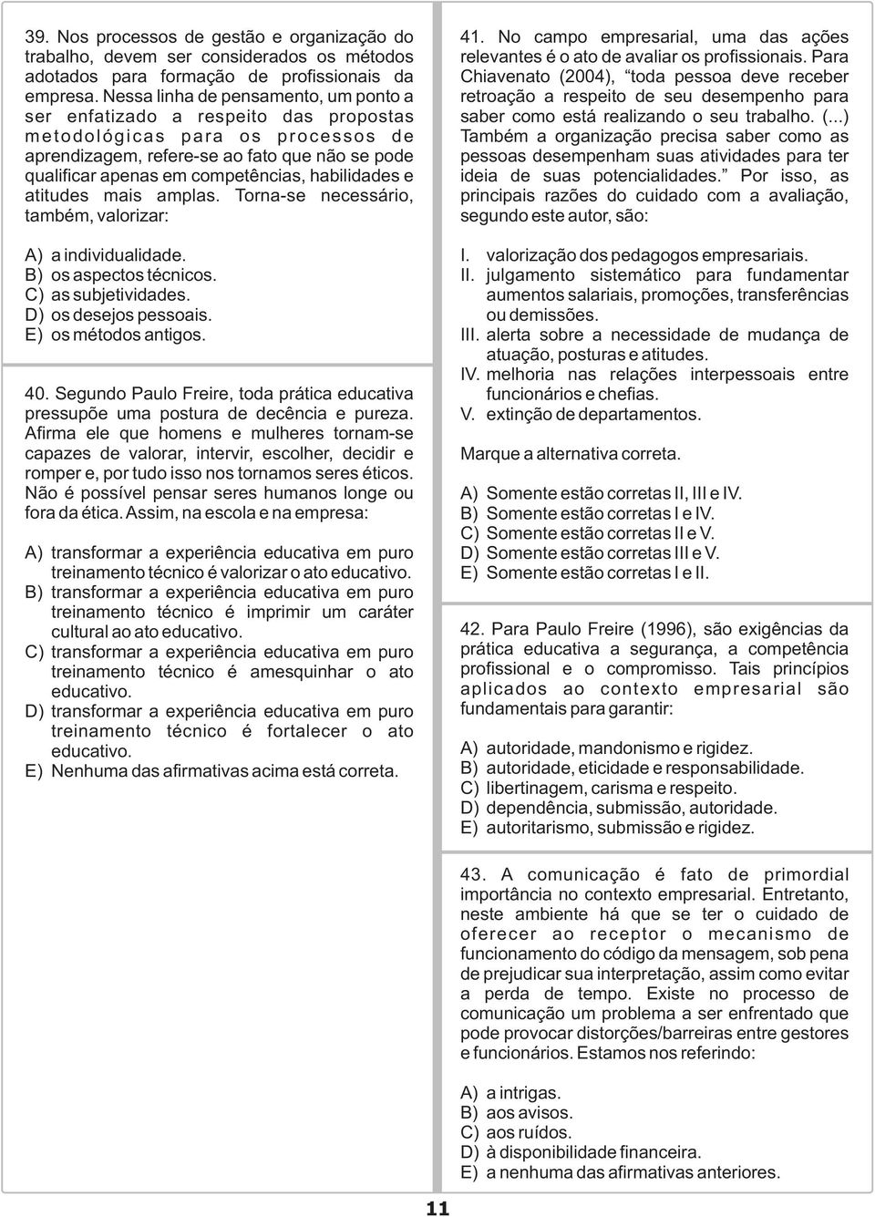 habilidades e atitudes mais amplas. Torna-se necessário, também, valorizar: A) a individualidade. B) os aspectos técnicos. C) as subjetividades. D) os desejos pessoais. E) os métodos antigos. 40.