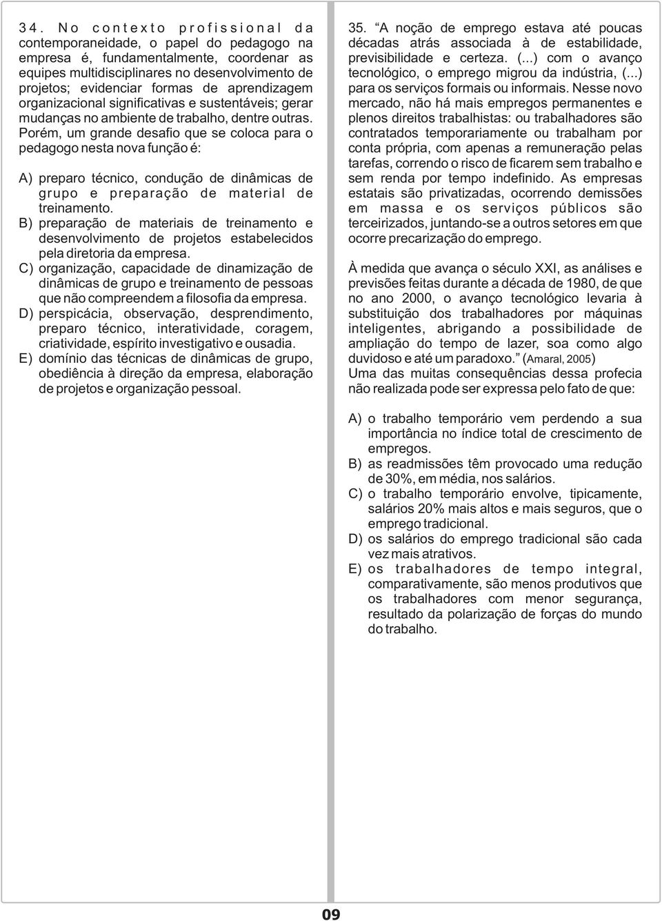 Porém, um grande desafio que se coloca para o pedagogo nesta nova função é: A) preparo técnico, condução de dinâmicas de grupo e preparação de material de treinamento.