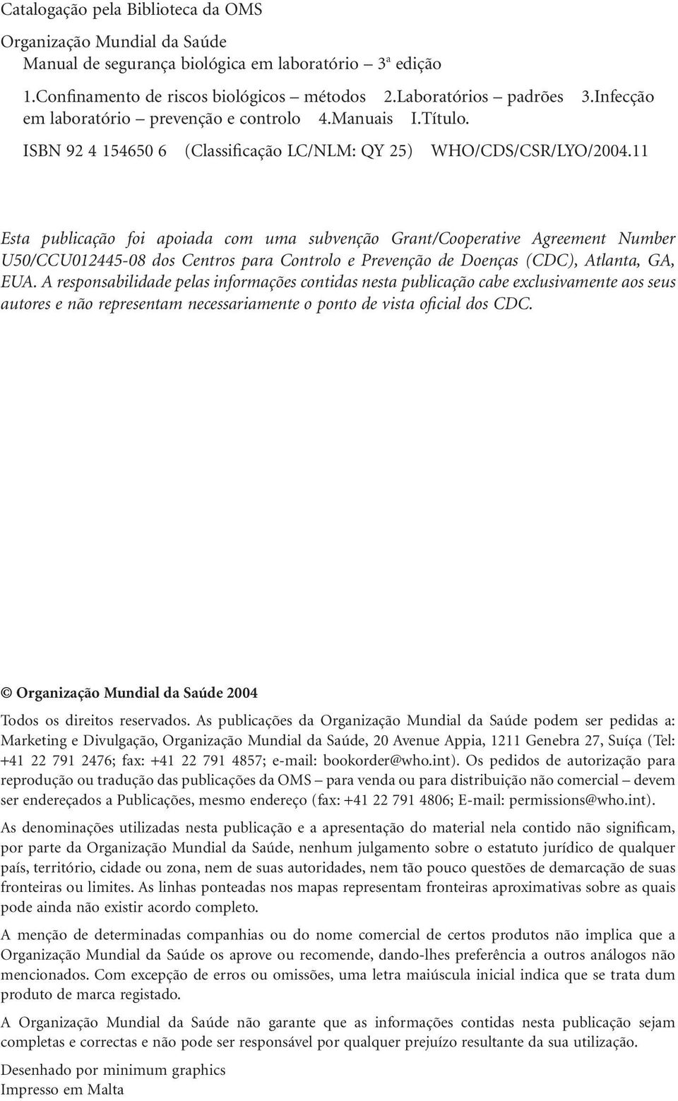 11 Esta publicação foi apoiada com uma subvenção Grant/Cooperative Agreement Number U50/CCU012445-08 dos Centros para Controlo e Prevenção de Doenças (CDC), Atlanta, GA, EUA.