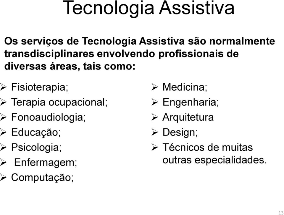 Fisioterapia; Terapia ocupacional; Fonoaudiologia; Educação; Psicologia;