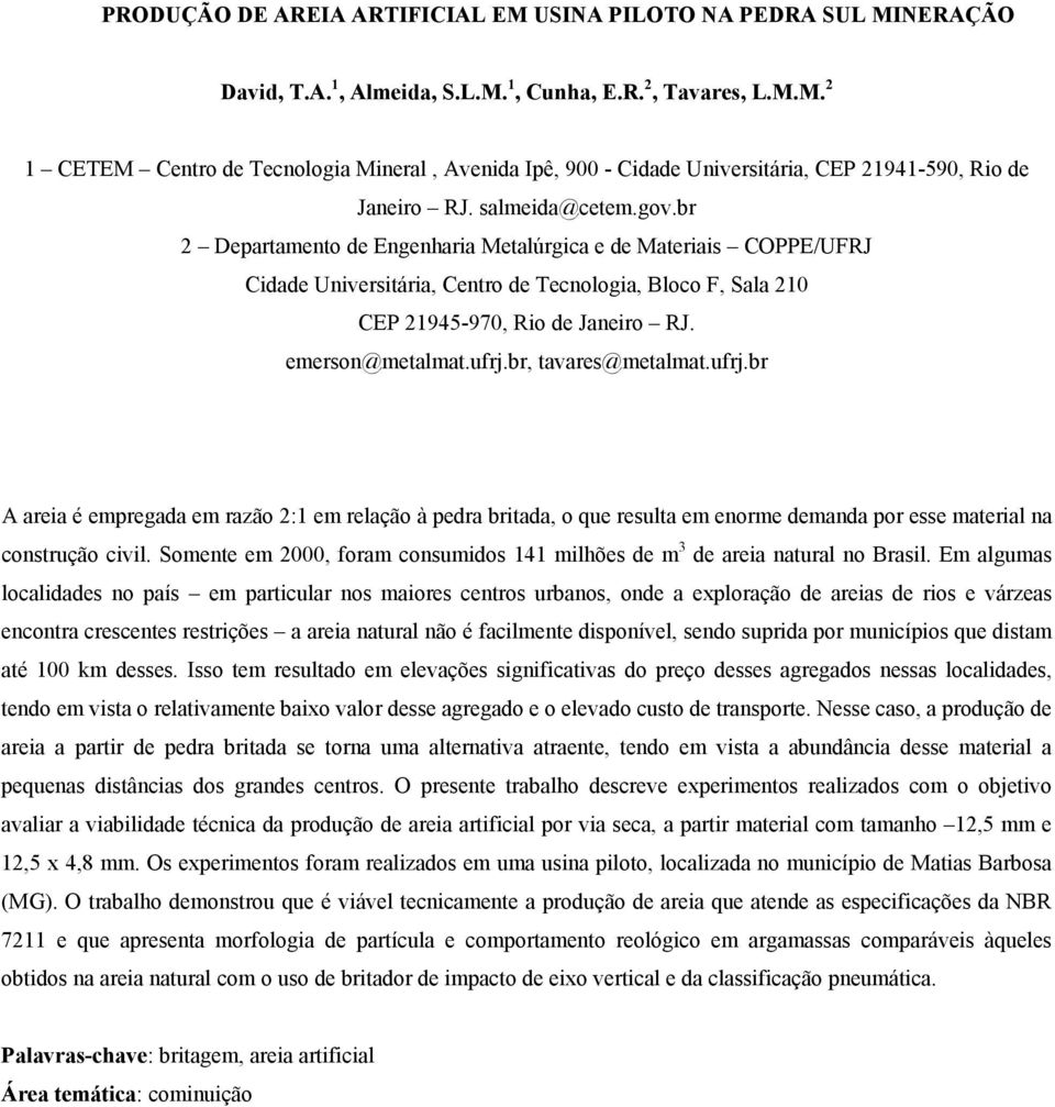 emerson@metalmat.ufrj.br, tavares@metalmat.ufrj.br A areia é empregada em razão 2:1 em relação à pedra britada, o que resulta em enorme demanda por esse material na construção civil.