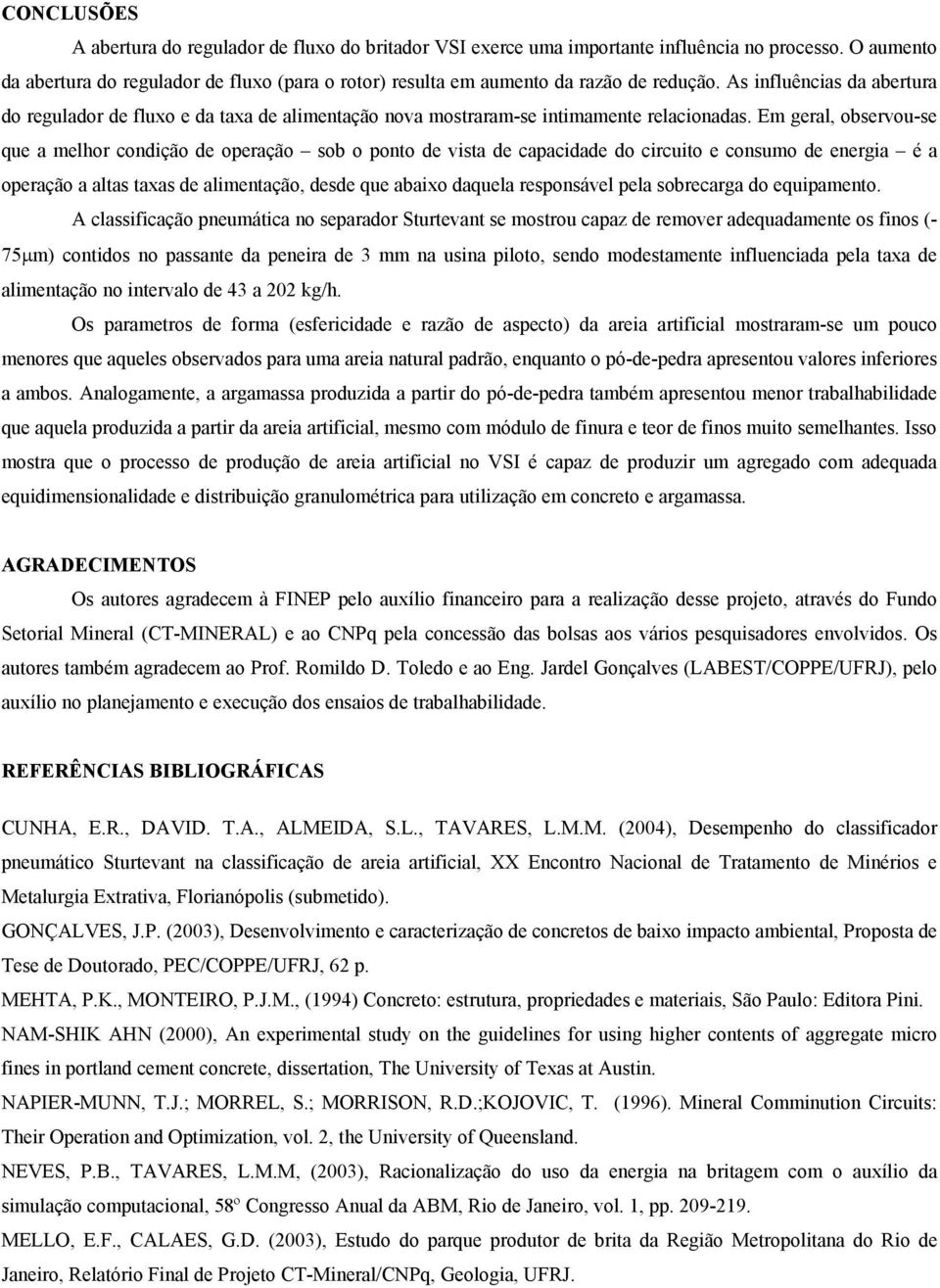 As influências da abertura do regulador de fluxo e da taxa de alimentação nova mostraram-se intimamente relacionadas.