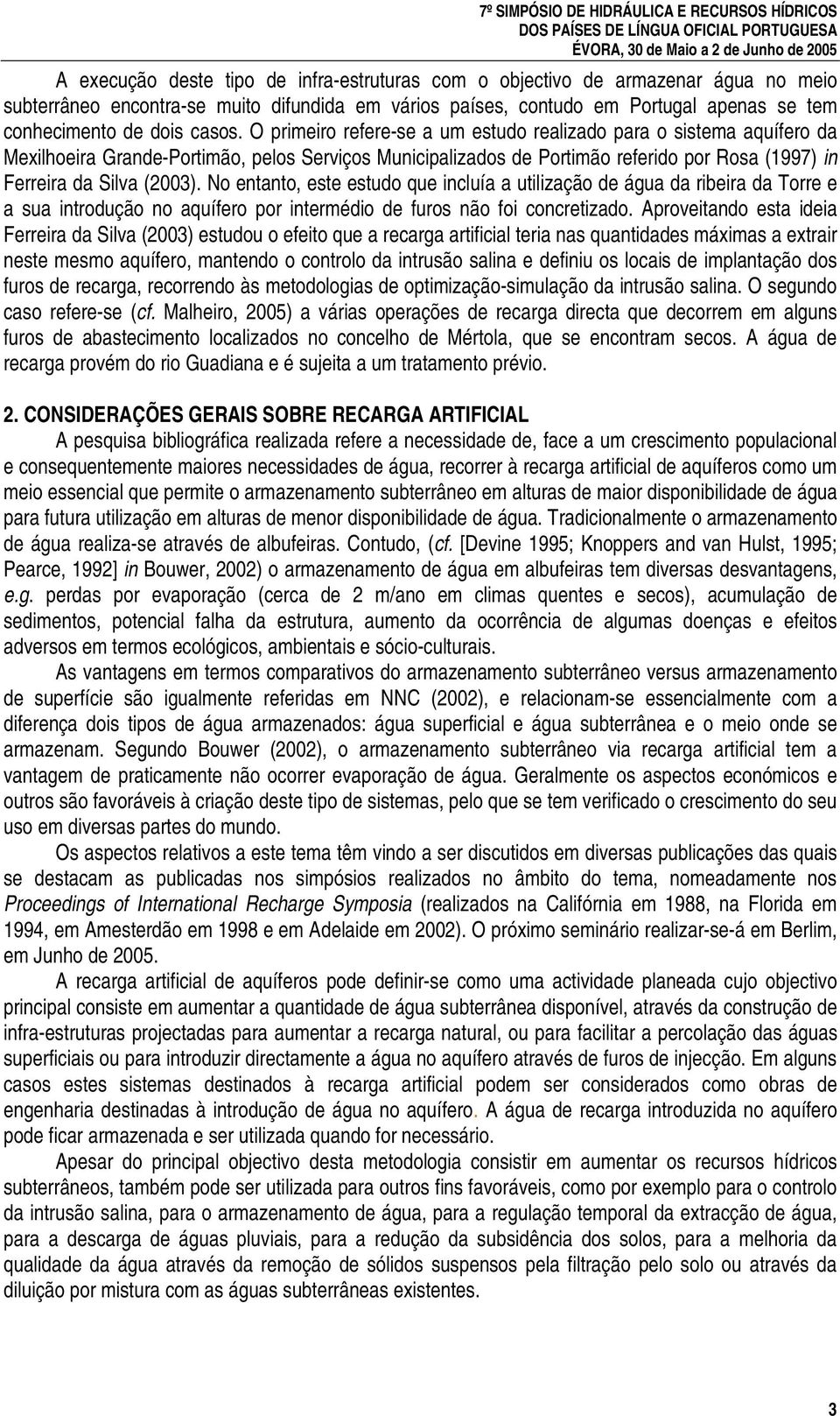 O primeiro refere-se a um estudo realizado para o sistema aquífero da Mexilhoeira Grande-Portimão, pelos Serviços Municipalizados de Portimão referido por Rosa (1997) in Ferreira da Silva (2003).