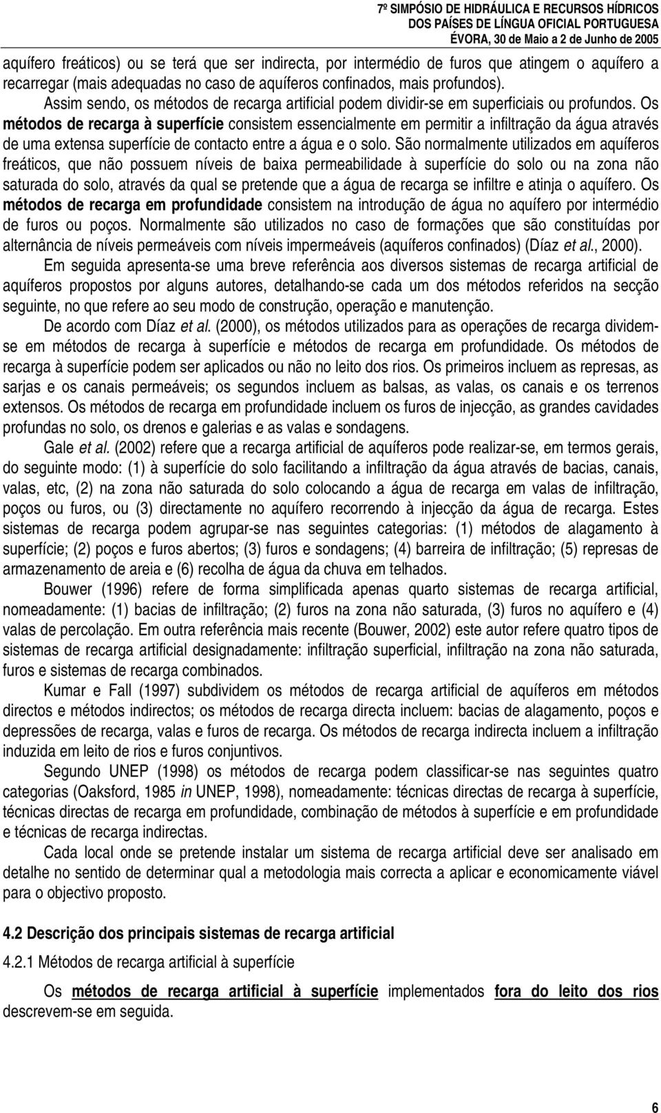 Os métodos de recarga à superfície consistem essencialmente em permitir a infiltração da água através de uma extensa superfície de contacto entre a água e o solo.