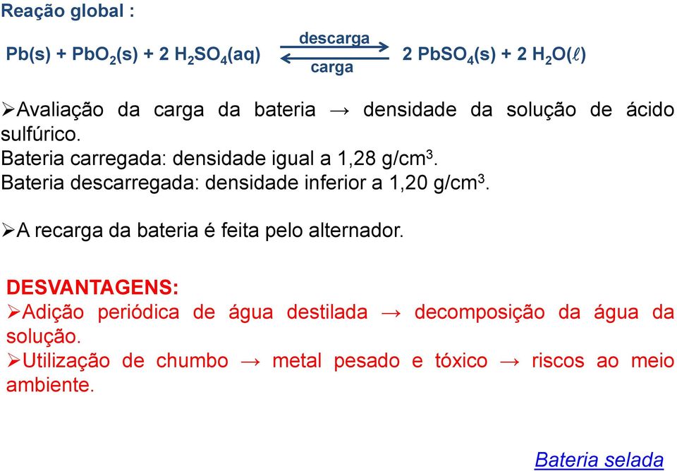 Bateria descarregada: densidade inferior a 1,20 g/cm 3. A recarga da bateria é feita pelo alternador.