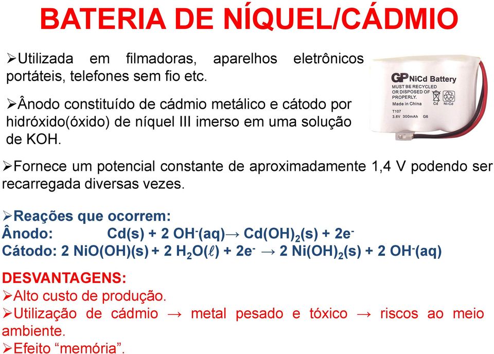 Fornece um potencial constante de aproximadamente 1,4 V podendo ser recarregada diversas vezes.