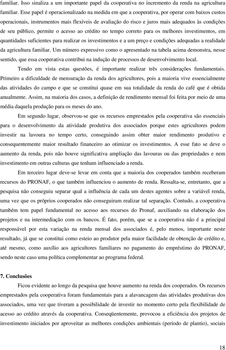 público, permite o acesso ao crédito no tempo correto para os melhores investimentos, em quantidades suficientes para realizar os investimentos e a um preço e condições adequadas a realidade da