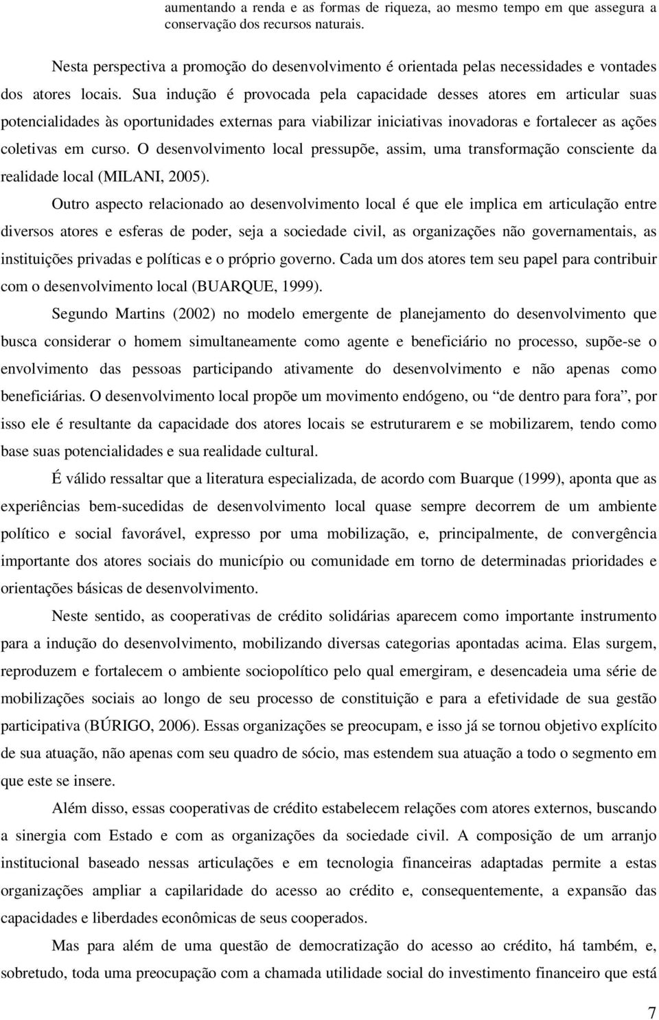 Sua indução é provocada pela capacidade desses atores em articular suas potencialidades às oportunidades externas para viabilizar iniciativas inovadoras e fortalecer as ações coletivas em curso.