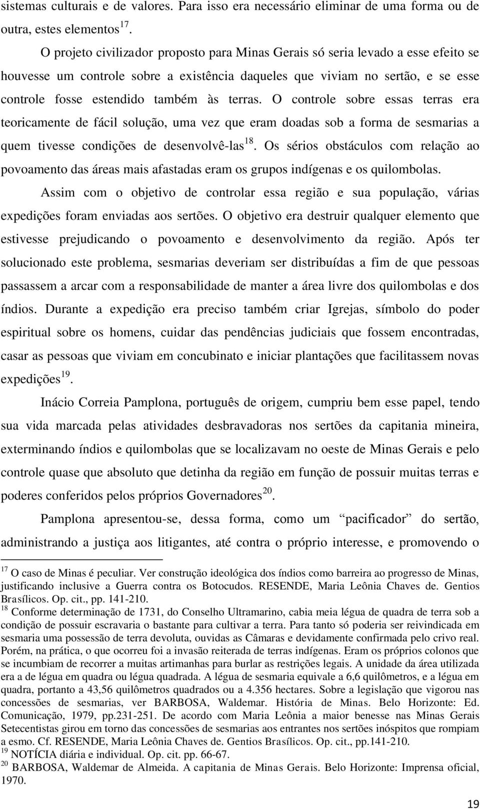 terras. O controle sobre essas terras era teoricamente de fácil solução, uma vez que eram doadas sob a forma de sesmarias a quem tivesse condições de desenvolvê-las 18.