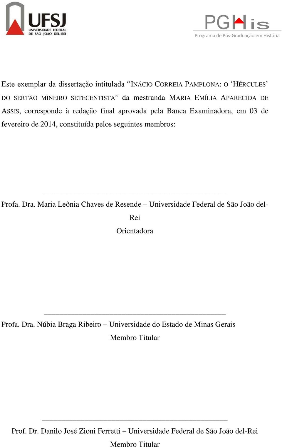 pelos seguintes membros: Profa. Dra. Maria Leônia Chaves de Resende Universidade Federal de São João del- Rei Orientadora Profa. Dra. Núbia Braga Ribeiro Universidade do Estado de Minas Gerais Membro Titular Prof.