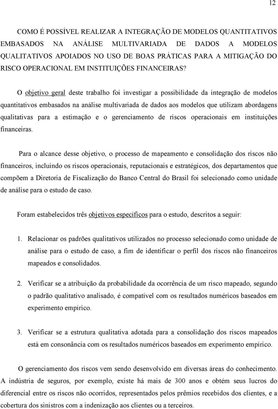 O objetivo geral deste trabalho foi investigar a possibilidade da integração de modelos quantitativos embasados na análise multivariada de dados aos modelos que utilizam abordagens qualitativas para